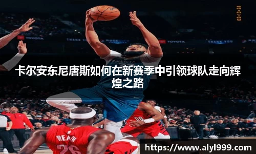卡尔安东尼唐斯如何在新赛季中引领球队走向辉煌之路